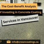 The Cost-Benefit Analysis of Investing in Concrete Coating Services in Vancouver